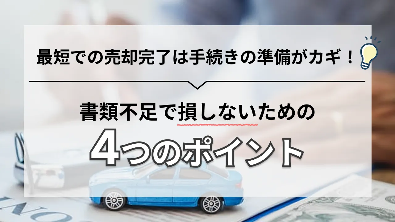 車の売却を素早く完了させるには、必要書類を不備なくそろえることが大切です。